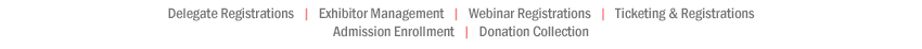 Delegate Registrations   |   Exhibitor Management   |   Webinar Registrations   |   Ticketing & Registrations 
Admission Enrollment   |   Donation Collection
