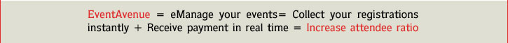 EventAvenue = eManage your events= Collect your registrations instantly + Receive payment in real time = Increase attendee ratio 