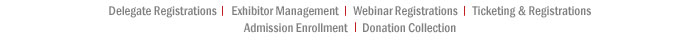 Delegate Registrations ; Exhibitor Management ; Webinar Registrations ; Ticketing & Registrations ; Admission Enrollment ; Donation Collection